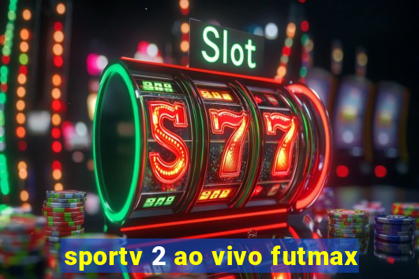 sportv 2 ao vivo futmax